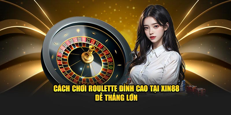 Cách chơi Roulette Xin88