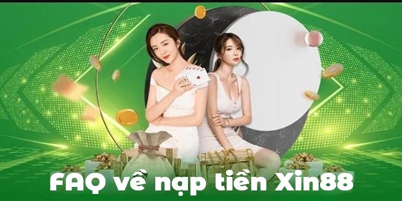 Giải đáp các vấn đề có liên quan đến quy trình nạp tiền Xin88