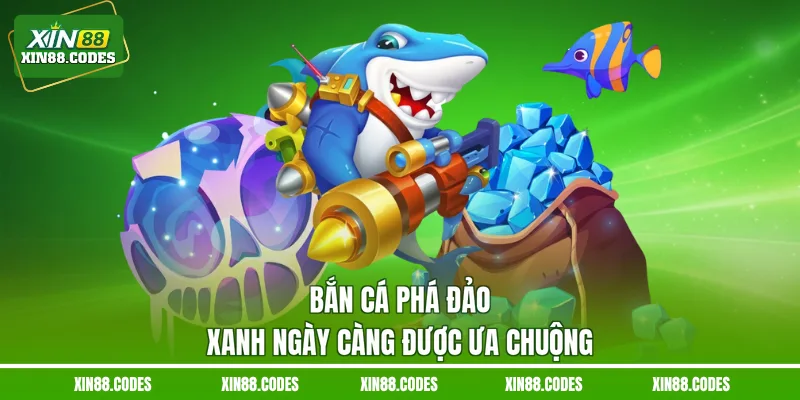 Bắn cá phá đảo xanh ngày càng được ưa chuộng