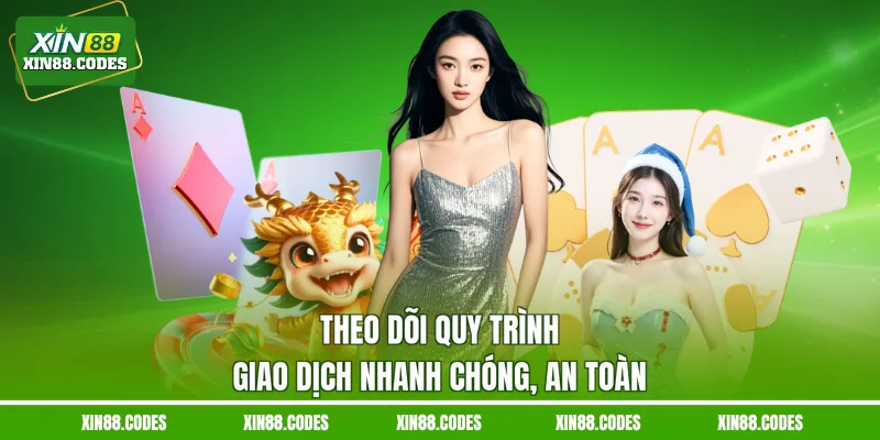 Theo dõi quy trình giao dịch nhanh chóng, an toàn